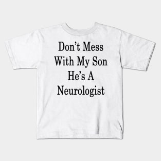 Don't Mess With My Son He's A Neurologist Kids T-Shirt